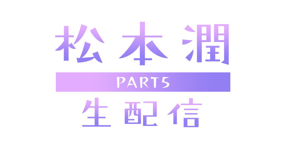 嵐ファンクラブ会員限定「松本潤 生配信 PART5」視聴チケット(無料)の受付を開始しました